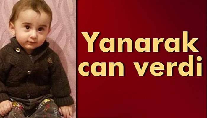 3 yaşındaki çocuk yanarak öldü 