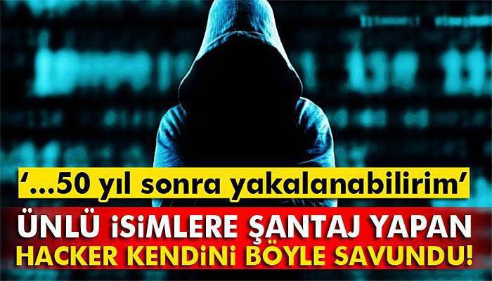 Ünlü isimlere şantaj yapan hacker kendini böyle savundu