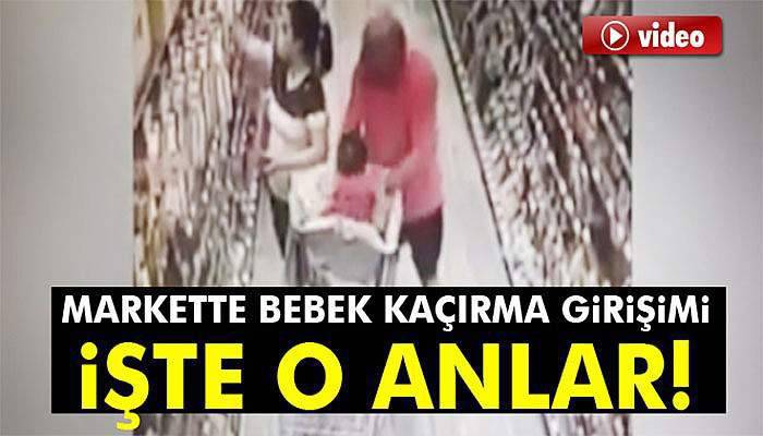 Markette bebek kaçırma girişimi: İşte o anlar!