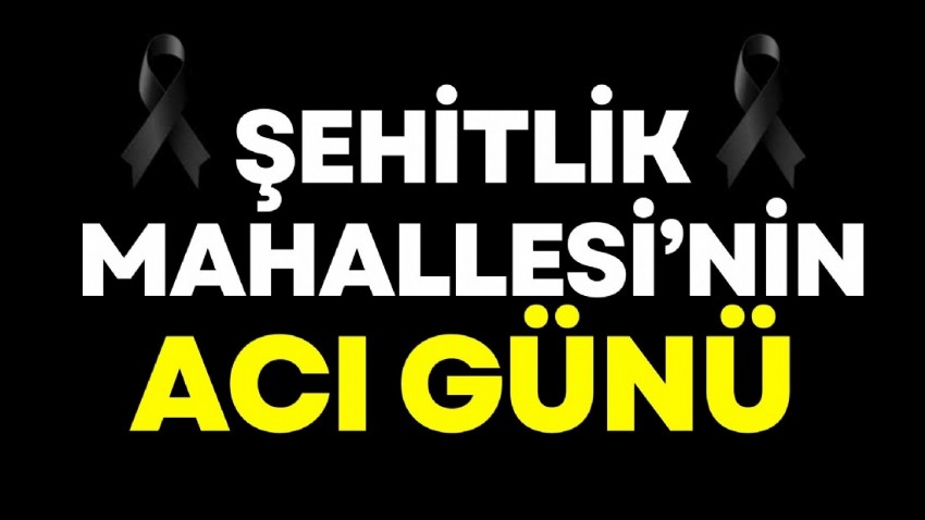 Şehitlik Mahallesi'nin Acı Günü