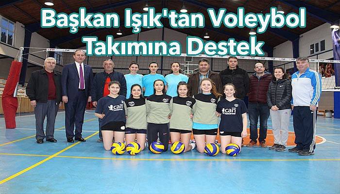  Başkan Işık'tan voleybol takımına destek