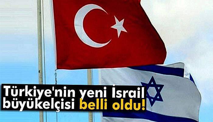 Türkiye'nin yeni İsrail büyükelçisi belli oldu!