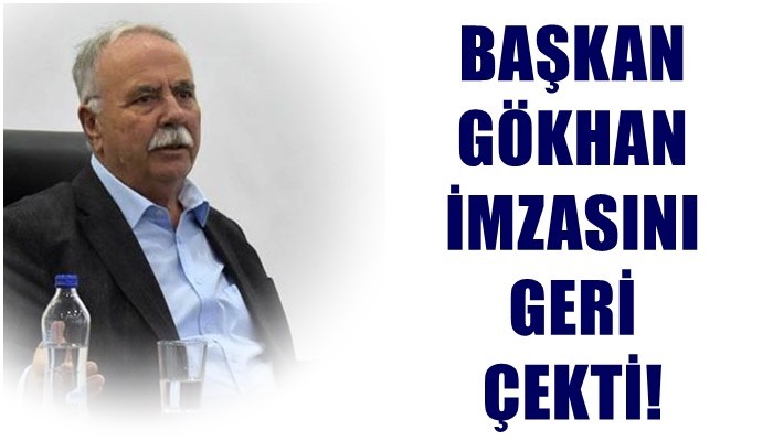 Başkan Gökhan imzasını geri çekti!