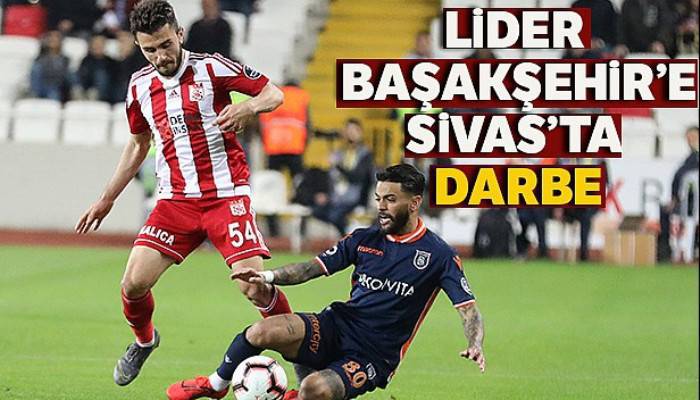 Lider Başakşehir'e Sivas'ta darbe