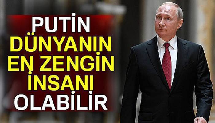 Putin, dünyanın en zengin insanı olabilir
