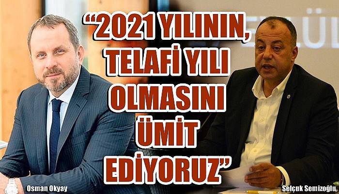 Çanakkale Ticaret ve Sanayi Odası Meclis Başkanı Osman Okyay; '2021 YILININ, TELAFİ YILI OLMASINI ÜMİT EDİYORUZ'