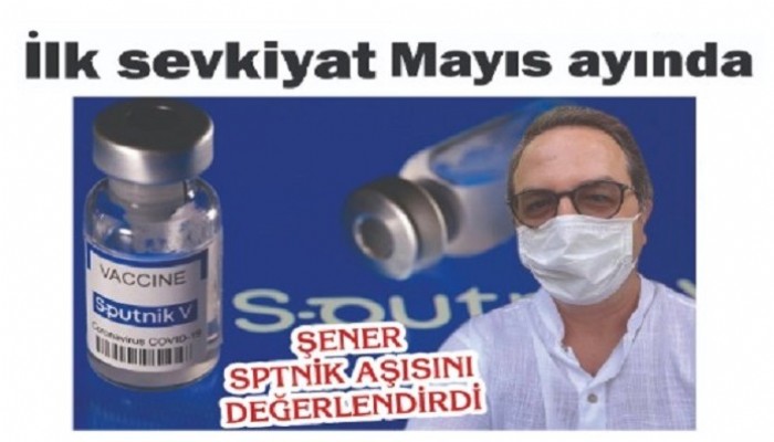 ŞENER SPUTNİK AŞISINI DEĞERLENDİRDİ: 'İlk sevkiyat Mayıs ayında'