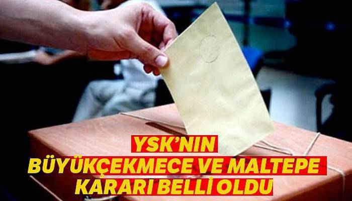 YSK'dan Büyükçekmece ve Maltepe kararı