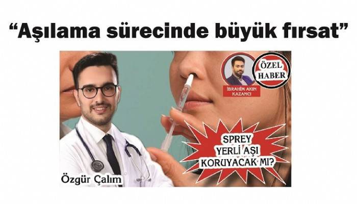 SPREY YERLİ AŞI KORUYACAK MI?: 'Aşılama sürecinde büyük fırsat'