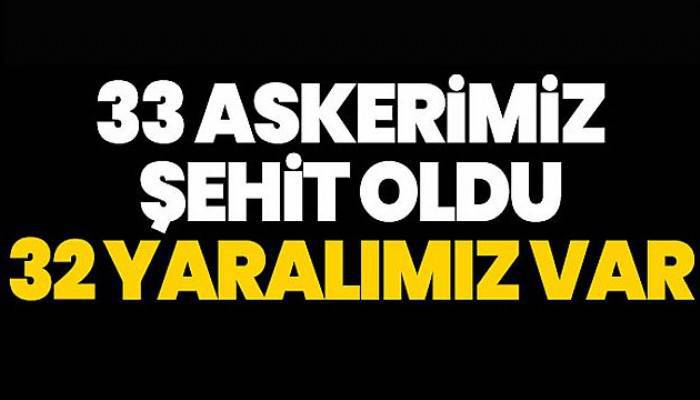 33 askerimiz şehit oldu