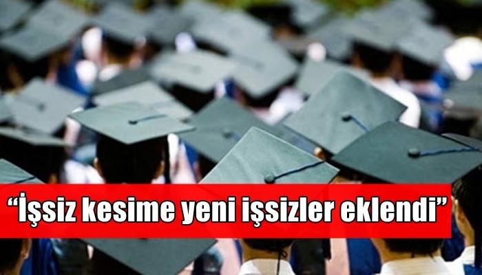 “İşsiz kesime yeni işsizler eklendi”