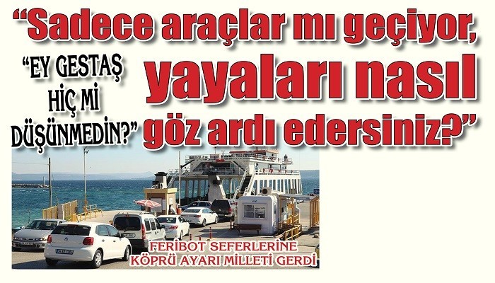 FERİBOT SEFERLERİNE KÖPRÜ AYARI MİLLETİ GERDİ