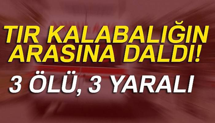 Freni boşalan tır kalabalığın arasına daldı: 3 ölü, 3 yaralı