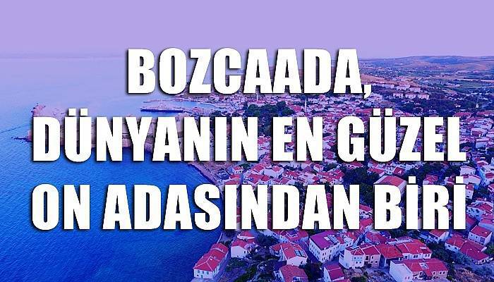 Bozcaada, Avrupa’nın en güzel 10 adasından biri seçildi