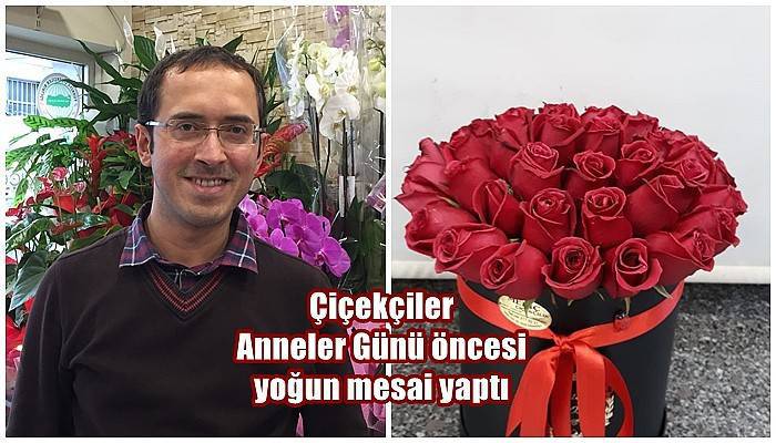 Çiçekçiler Anneler Günü öncesi yoğun mesai yaptı