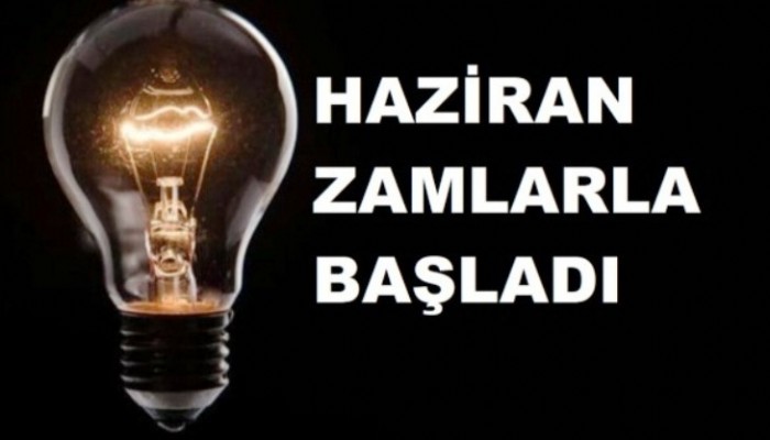 HAZİRAN, ZAMLARLA GELDİ: DOĞALGAZIN ARDINDAN ELEKTRİĞE DE ZAM!