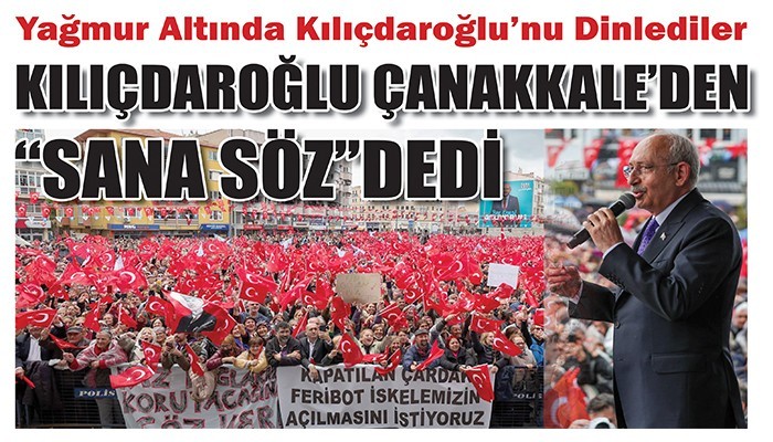 KILIÇDAROĞLU ÇANAKKALE’DEN “SANA SÖZ’’DEDİ