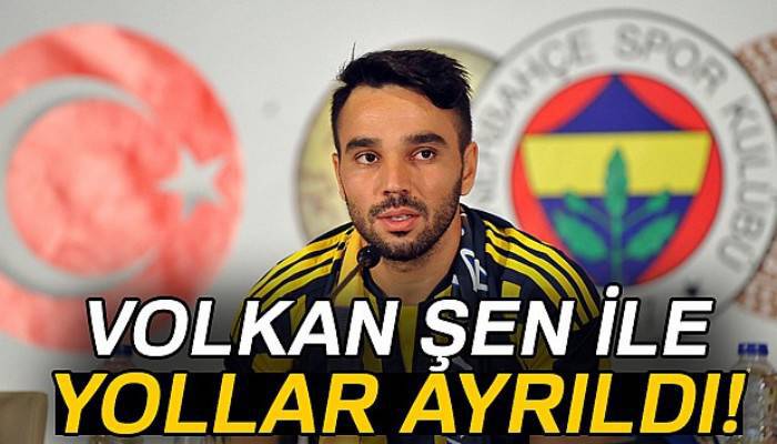Fenerbahçe'de Volkan Şen ile yollar ayrıldı