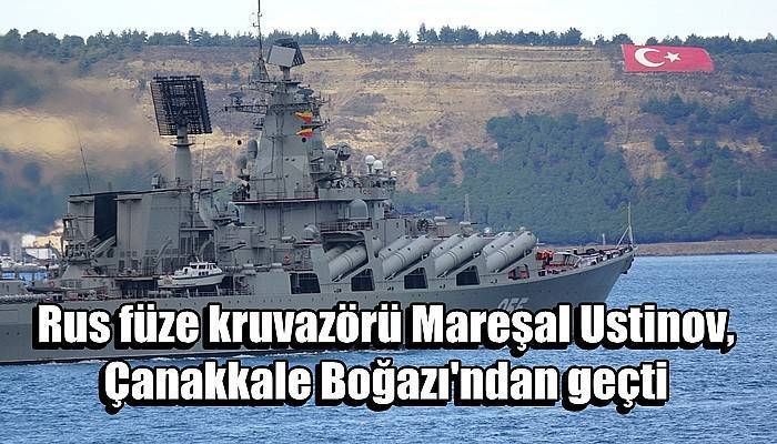 Rus füze kruvazörü Mareşal Ustinov, Çanakkale Boğazı'ndan geçti