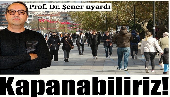 Prof. Dr. Şener uyardı; Kapanabiliriz!  