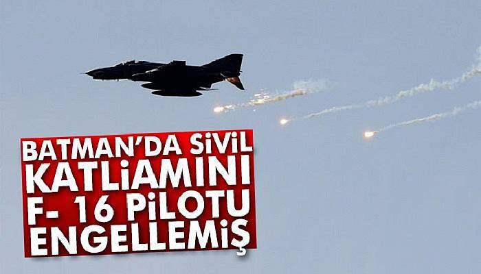 Batman'da sivil katliamını F- 16 pilotu engellemiş