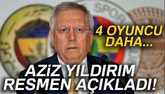 Aziz Yıldırım'dan 4 transfer müjdesi