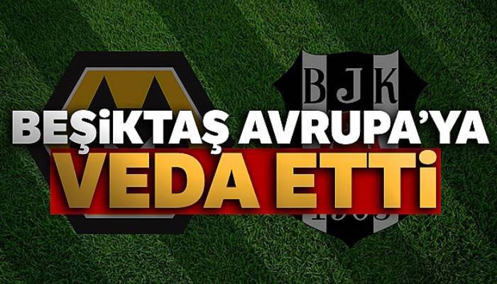 Beşiktaş Avrupa'ya veda etti! Maç sonucu: Wolverhampton 4 - 0 Beşiktaş