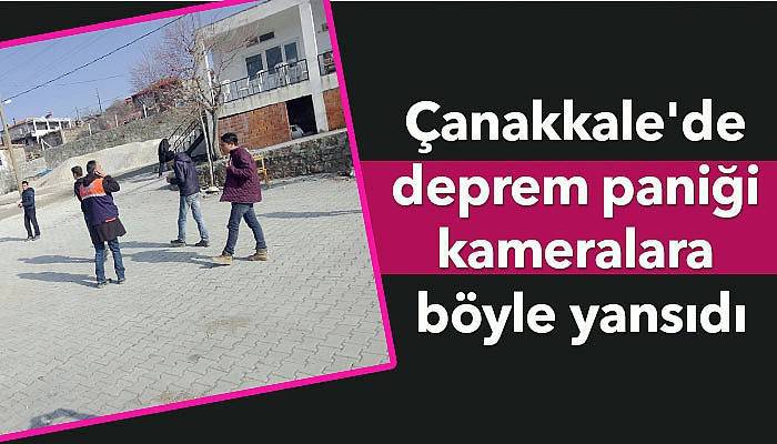 Çanakkale'de deprem paniği kameralara böyle yansıdı