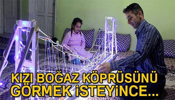 İstanbul'u görmek isteyen kızına Boğaz Köprüsünün maketini yaptı