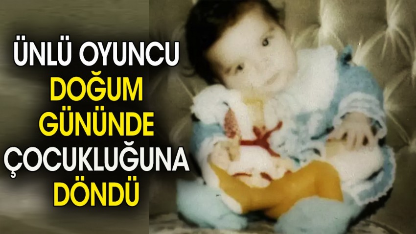 Ünlü oyuncu doğum gününde çocukluğuna döndü