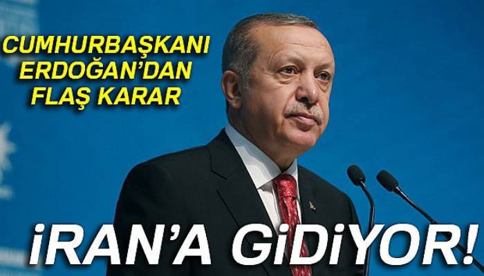 Cumhurbaşkanı Erdoğan İran'a gidiyor