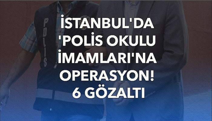 İstanbul'da 'polis okulu imamları'na operasyon: 6 gözaltı