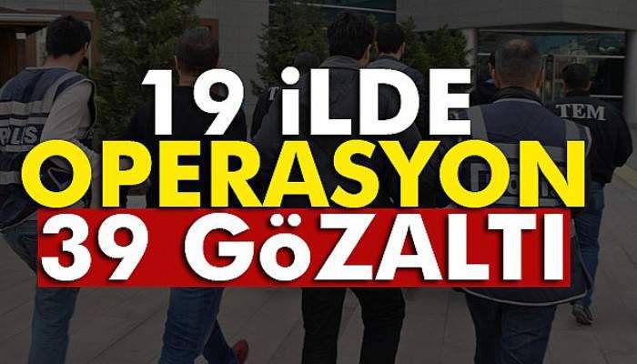  19 ilde FETÖ operasyonu: 39 gözaltı