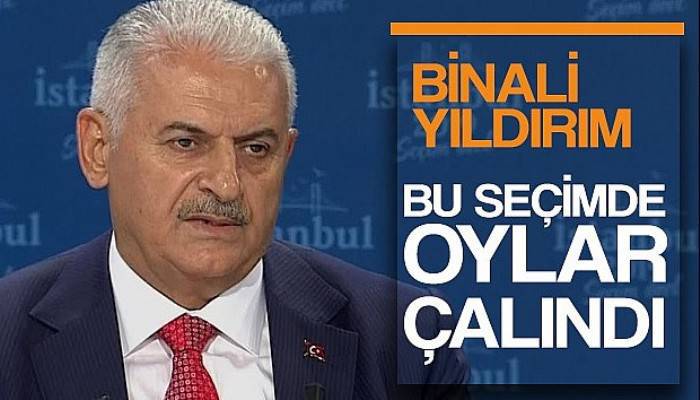 Binali Yıldırım: 'Bu seçimde oylar çalındı'