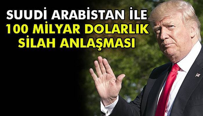 Suudi Arabistan ile 100 milyar dolarlık silah anlaşması