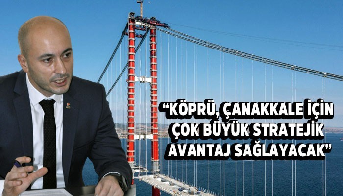 'Çanakkale İstanbul’un yanında çok önemli bir pozisyon alacak’' (VİDEO)