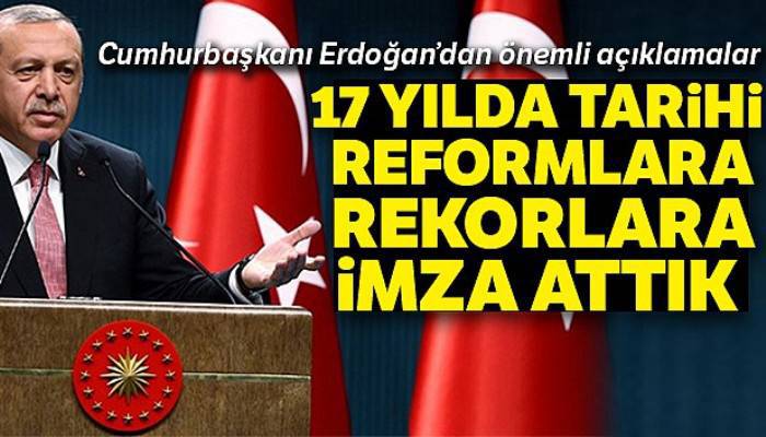 POLİTİKA Cumhurbaşkanı Erdoğan: Son 17 yılda tarihi rekorlara imza attık