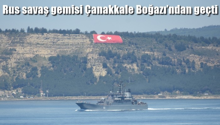 Rus savaş gemisi Çanakkale Boğazı’ndan geçti (VİDEO)