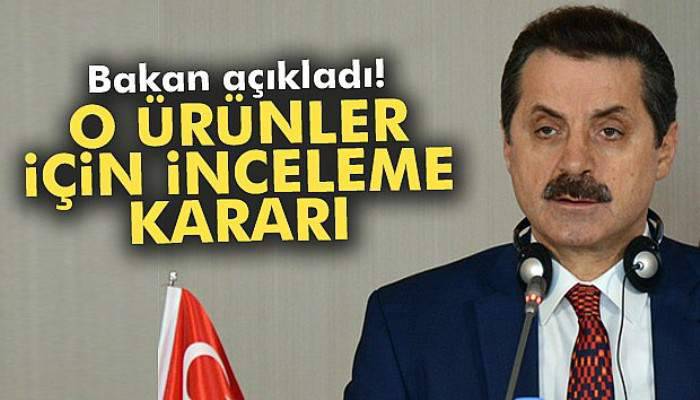 Bakan açıkladı! O ürünler için inceleme kararı