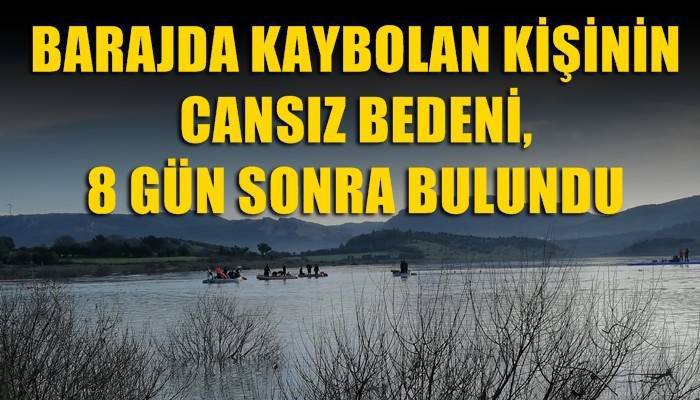 Çanakkale'de baraj suyunda kaybolan iş güvenliği uzmanı, 8 gün sonra bulundu (VİDEO)