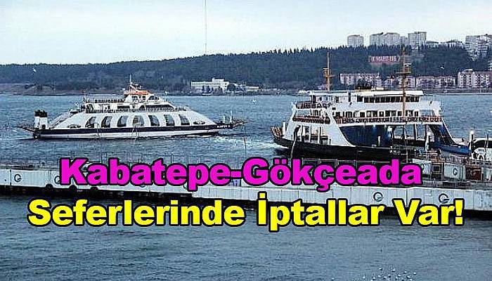 Kabatepe-Gökçeada Seferlerinde iptallar var!