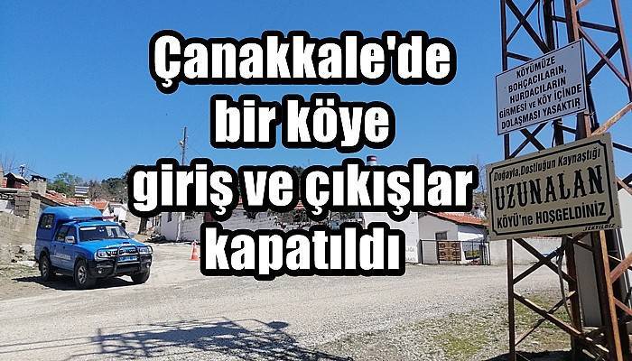 Çanakkale'de bir köye giriş ve çıkışlar kapatıldı (VİDEO)