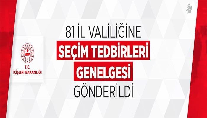 81 İl Valiliğine Seçim Tedbirleri Genelgesi Gönderildi