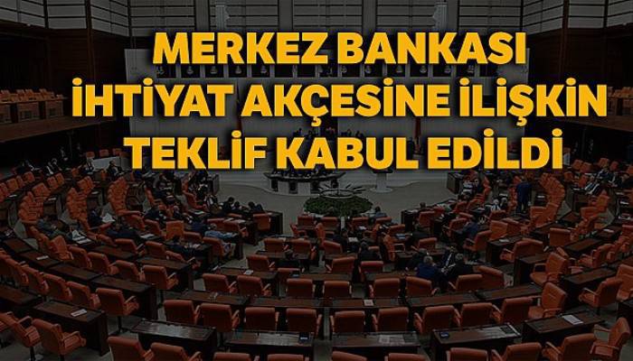 Merkez Bankası ihtiyat akçesine ilişkin değişiklik öngören teklif kabul edildi