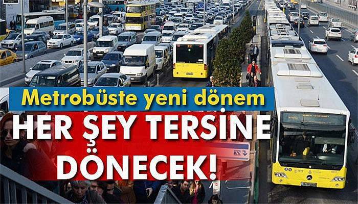Metrobüste yeni dönem. Her şey tersine dönecek!