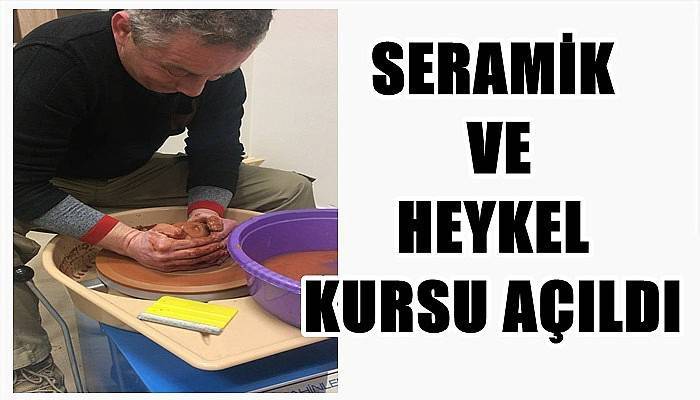 Seramik ve heykel kursu açıldı