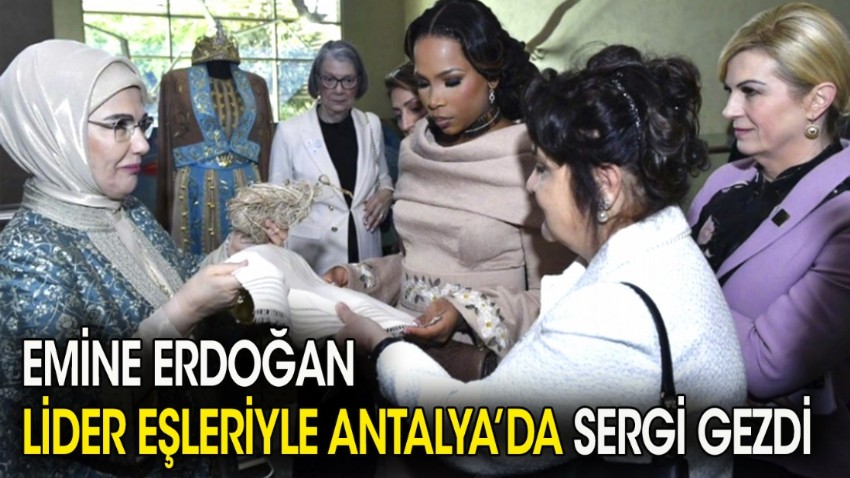 Emine Erdoğan lider eşleriyle Antalya'da sergi gezdi