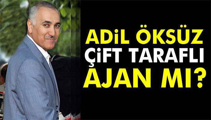 Adil Öksüz çift taraflı ajan mı?