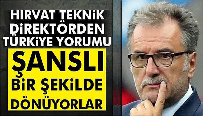 Ante Cacic: Türkiye şanslı bir şekilde dönüyor