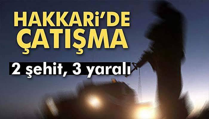 Hakkari'de çatışma: 2 şehit, 3 yaralı